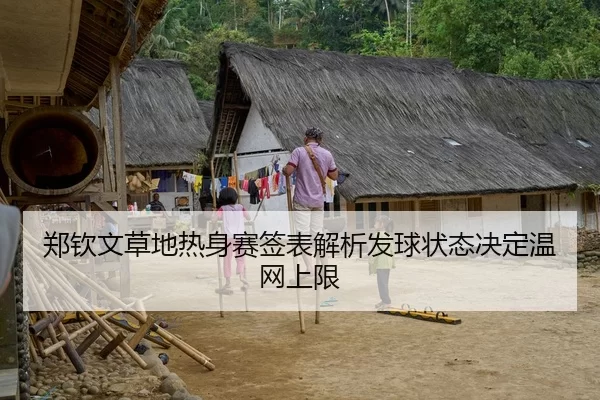 郑钦文草地热身赛签表解析发球状态决定温网上限