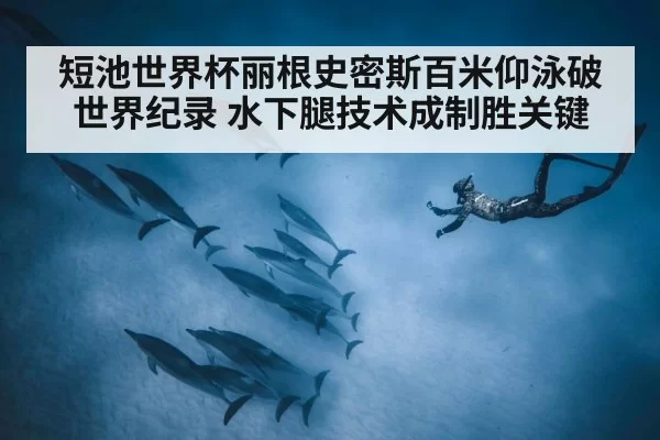 短池世界杯丽根史密斯百米仰泳破世界纪录 水下腿技术成制胜关键